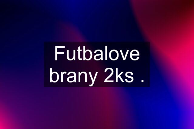 Futbalove brany 2ks .