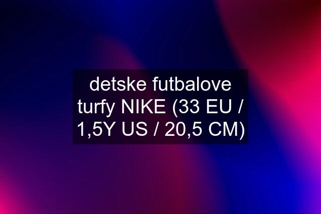 detske futbalove turfy NIKE (33 EU / 1,5Y US / 20,5 CM)