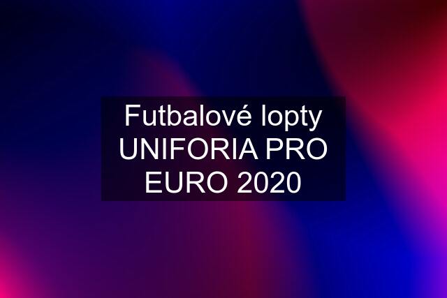 Futbalové lopty UNIFORIA PRO EURO 2020