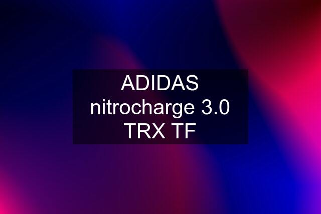 ADIDAS nitrocharge 3.0 TRX TF