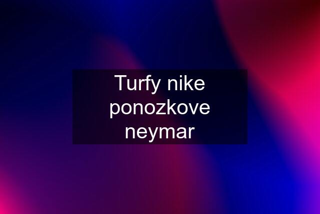 Turfy nike ponozkove neymar