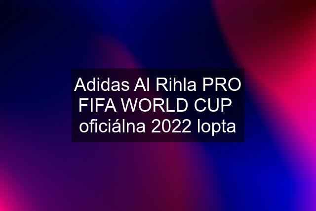 Adidas Al Rihla PRO FIFA WORLD CUP  oficiálna 2022 lopta