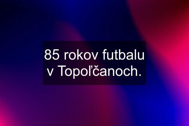 85 rokov futbalu v Topoľčanoch.