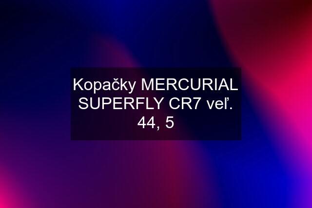 Kopačky MERCURIAL SUPERFLY CR7 veľ. 44, 5