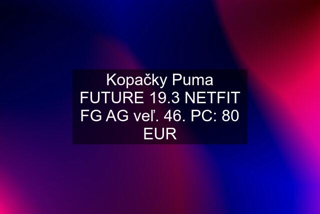 Kopačky Puma FUTURE 19.3 NETFIT FG AG veľ. 46. PC: 80 EUR