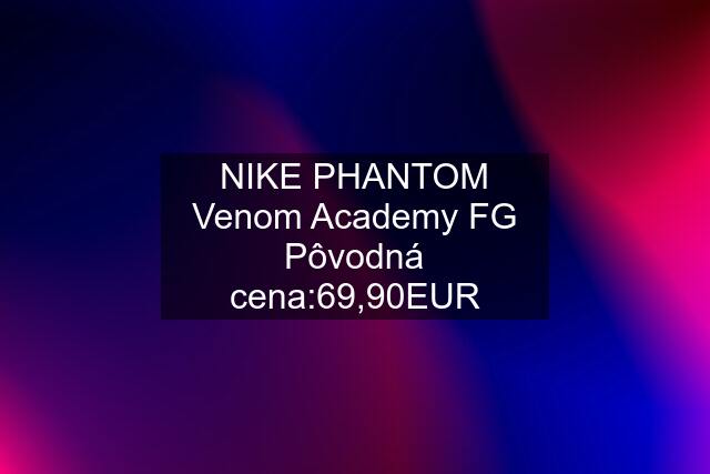 NIKE PHANTOM Venom Academy FG Pôvodná cena:69,90EUR