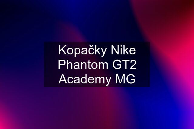 Kopačky Nike Phantom GT2 Academy MG