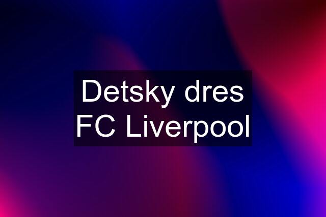 Detsky dres FC Liverpool