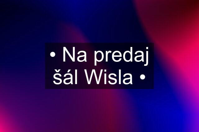 • Na predaj šál Wisla •