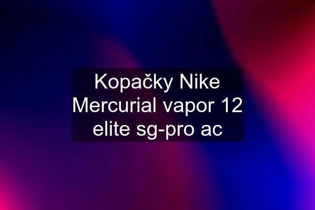 Kopačky Nike Mercurial vapor 12 elite sg-pro ac