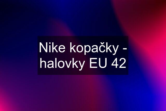 Nike kopačky - halovky EU 42