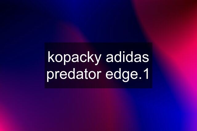 kopacky adidas predator edge.1