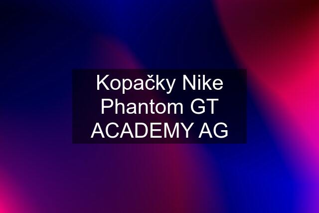 Kopačky Nike Phantom GT ACADEMY AG