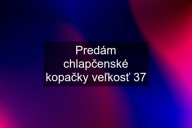 Predám chlapčenské kopačky veľkosť 37