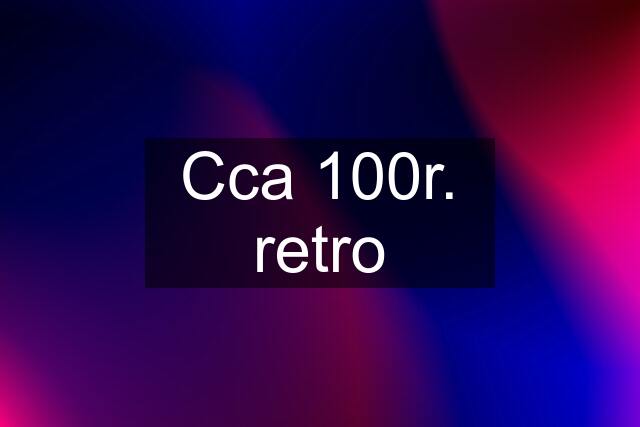 Cca 100r. retro