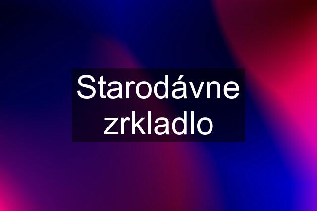 Starodávne zrkladlo