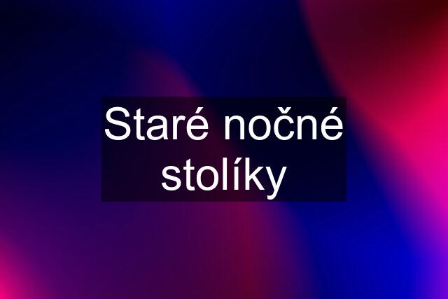 Staré nočné stolíky