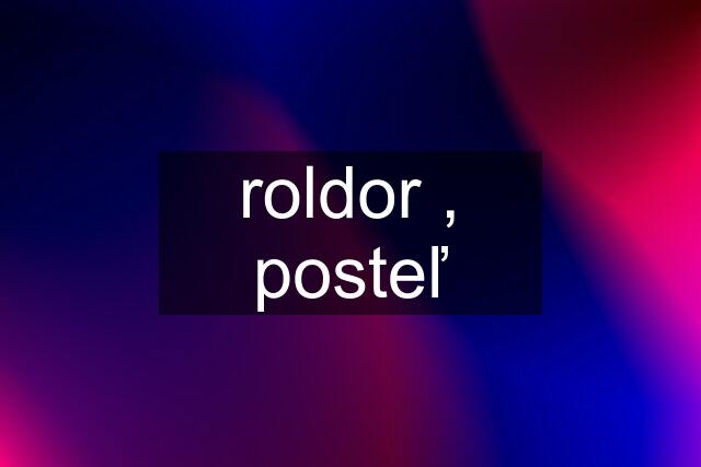 roldor , posteľ