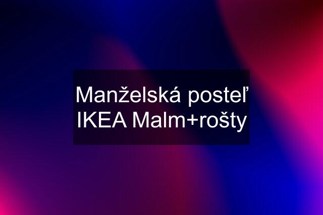 Manželská posteľ IKEA Malm+rošty