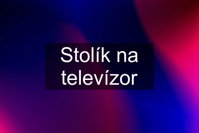 Stolík na televízor