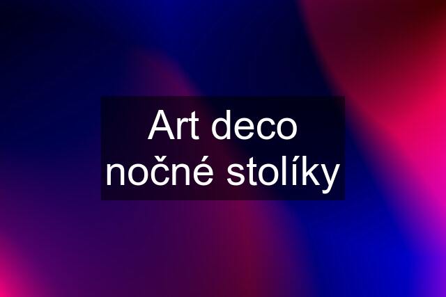 Art deco nočné stolíky