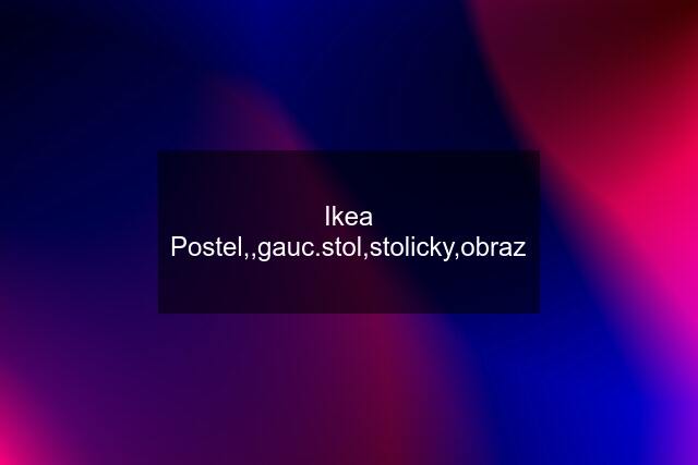 Ikea Postel,,gauc.stol,stolicky,obraz