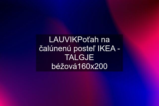 LAUVIKPoťah na čalúnenú posteľ IKEA - TALGJE béžová160x200