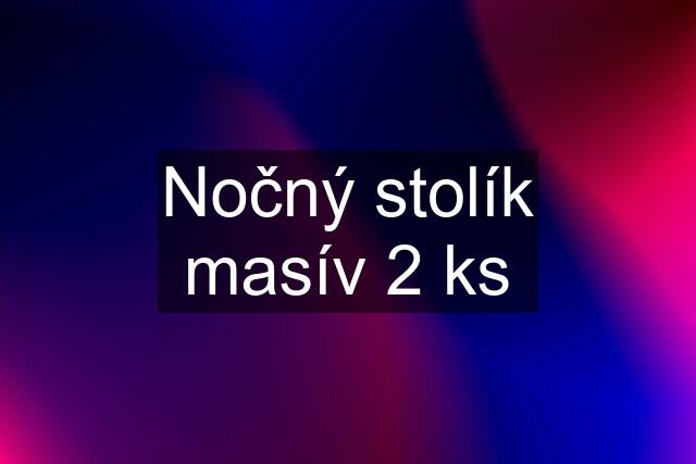 Nočný stolík masív 2 ks