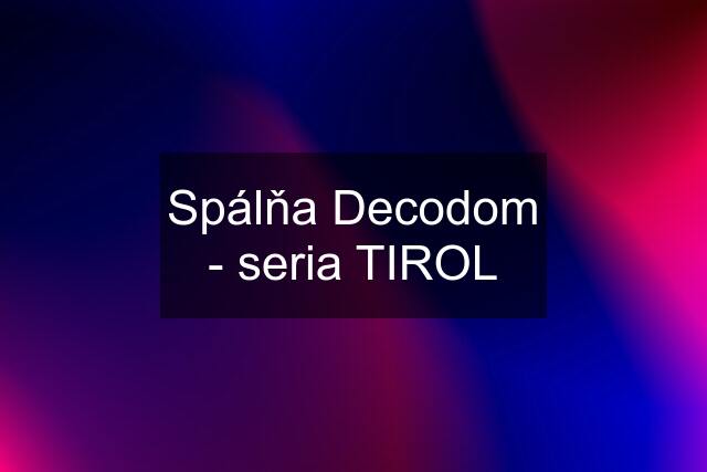 Spálňa Decodom - seria TIROL