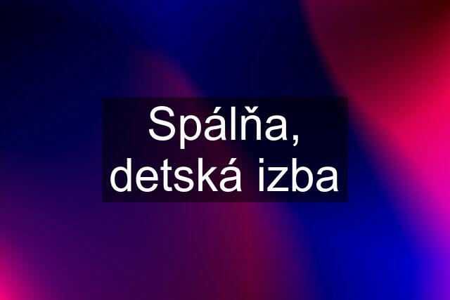 Spálňa, detská izba