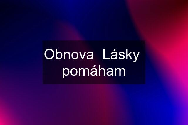 Obnova  Lásky  pomáham