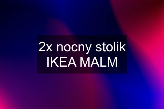 2x nocny stolik IKEA MALM