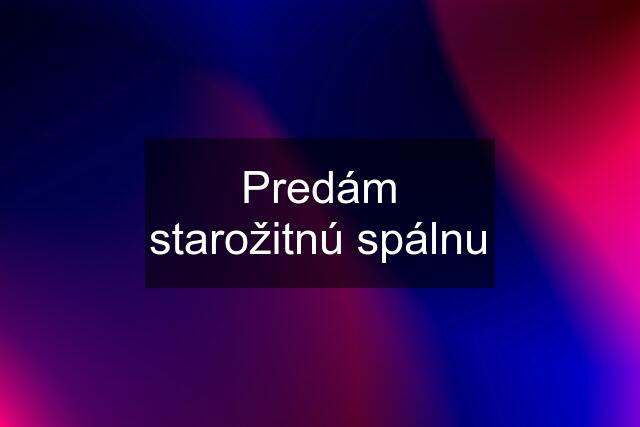 Predám starožitnú spálnu