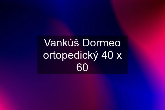 Vankúš Dormeo ortopedický 40 x 60