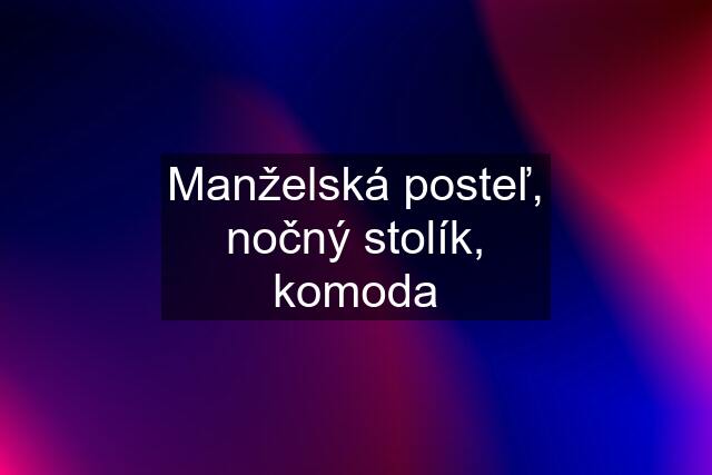 Manželská posteľ, nočný stolík, komoda