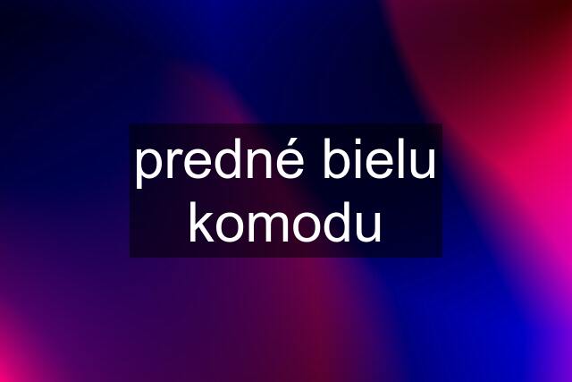 predné bielu komodu