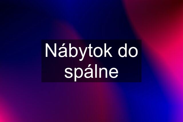 Nábytok do spálne