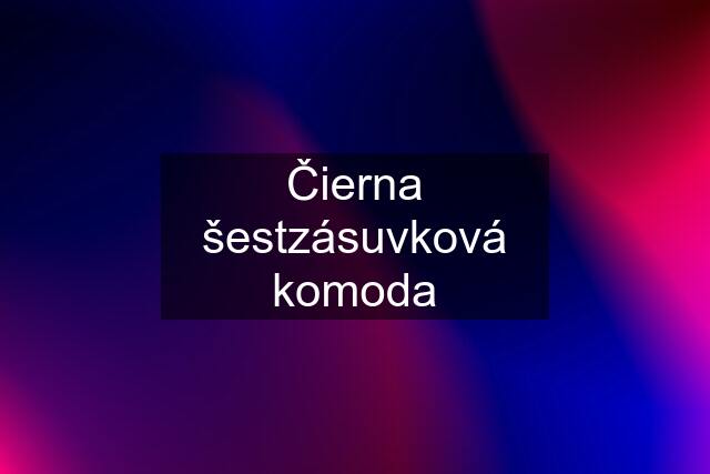 Čierna šestzásuvková komoda