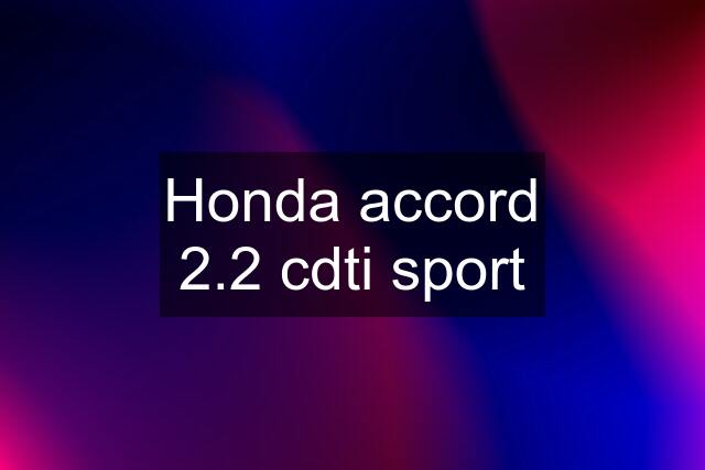 Honda accord 2.2 cdti sport