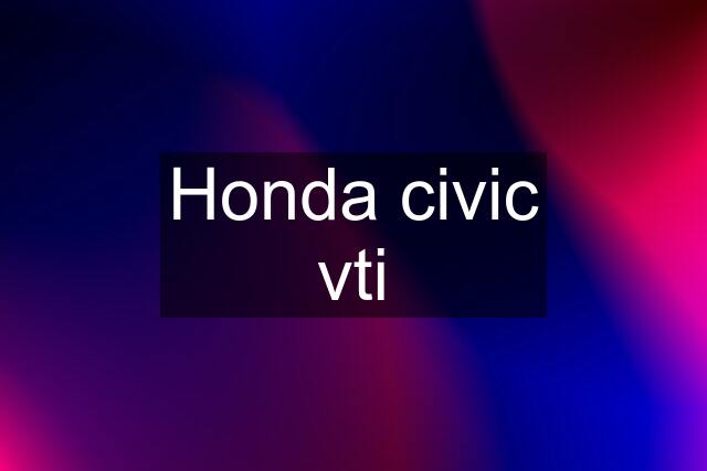 Honda civic vti
