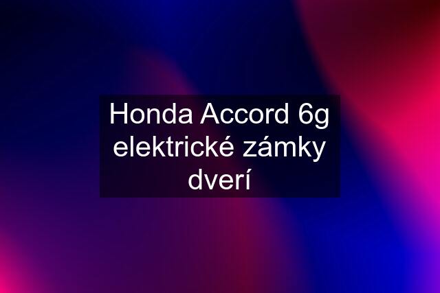 Honda Accord 6g elektrické zámky dverí