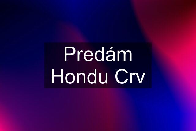 Predám Hondu Crv