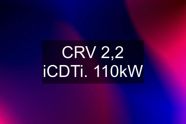 CRV 2,2 iCDTi. 110kW