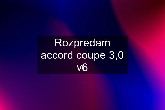 Rozpredam accord coupe 3,0 v6