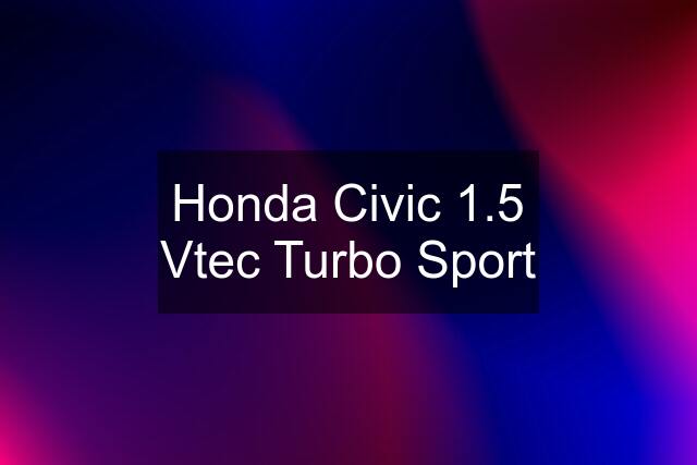 Honda Civic 1.5 Vtec Turbo Sport