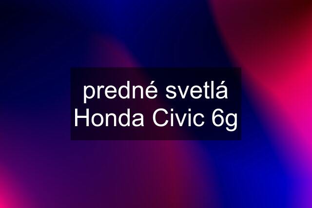 predné svetlá Honda Civic 6g