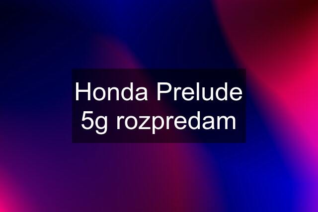 Honda Prelude 5g rozpredam