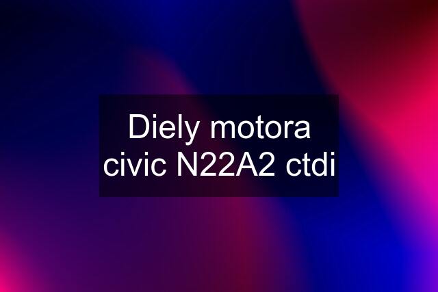 Diely motora civic N22A2 ctdi