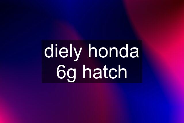 diely honda 6g hatch