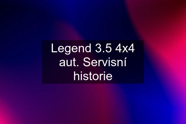 Legend 3.5 4x4 aut. Servisní historie